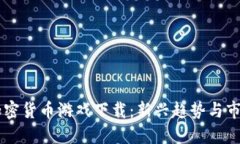 中国加密货币游戏下载:新兴趋势与市场潜力