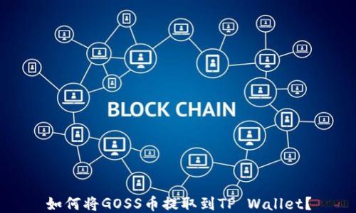 如何将GOSS币提取到TP Wallet?