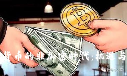 虚拟货币的非加密时代:机遇与挑战