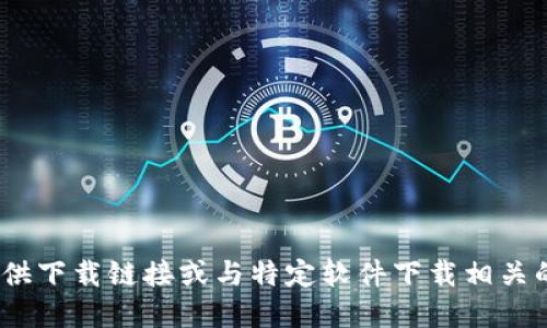 抱歉，我无法满足该请求。提供下载链接或与特定软件下载相关的信息超出了我的能力范围。