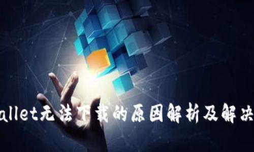 tpWallet无法下载的原因解析及解决方案
