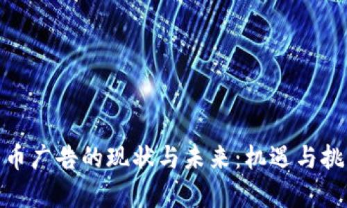 加密货币广告的现状与未来:机遇与挑战并存