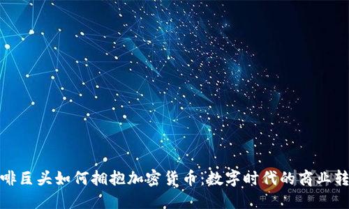 咖啡巨头如何拥抱加密货币:数字时代的商业转型