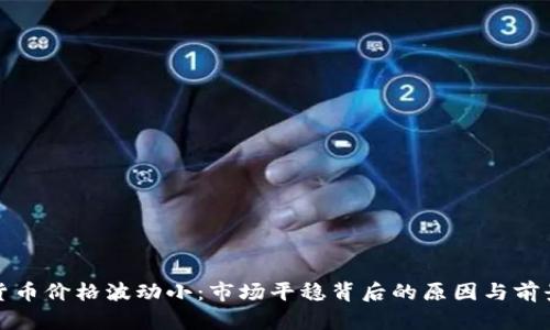 加密货币价格波动小:市场平稳背后的原因与前景分析