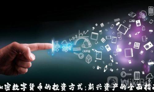 加密数字货币的投资方式:新兴资产的全面指南