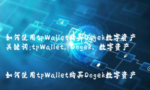如何使用tpWallet购买Dogek数字资产
关键词:tpWallet, Dogek, 数字资产
如何使用tpWallet购买Dogek数字资产