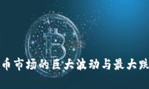 加密货币市场的巨大波动与最大跌幅分析