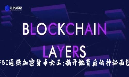 FBI通缉加密货币女王:揭开她背后的神秘面纱