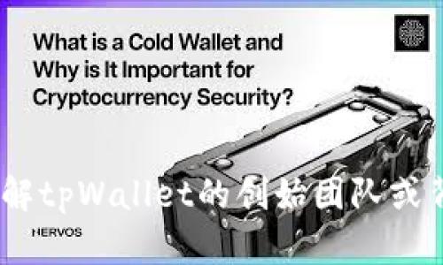 关于tpWallet的发行者信息并不普遍，且具体的发行人可能会因项目的发展而有所变动。如果你想了解tpWallet的创始团队或背后支持的公司，建议查阅官方资料或社交媒体上的相关信息，以获取最新的信息。你还有其他问题吗？