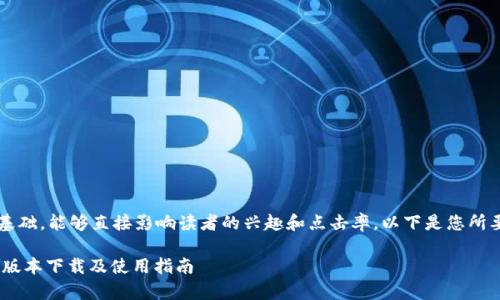 是构建内容的基础,能够直接影响读者的兴趣和点击率。以下是您所要求的内容结构:
tpWallet 12.7版本下载及使用指南