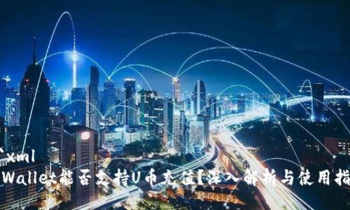 ```xml
tpWallet能否支持U币充值?深入解析与使用指南