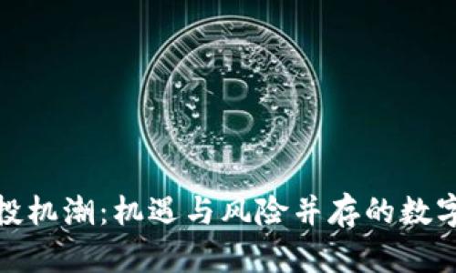 加密货币投机潮:机遇与风险并存的数字金融时代