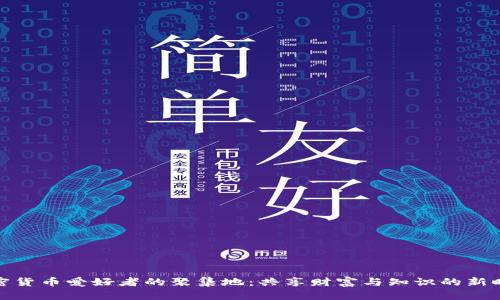 加密货币爱好者的聚集地:共享财富与知识的新时代