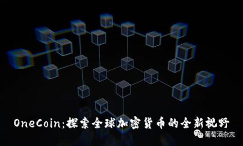 OneCoin:探索全球加密货币的全新视野