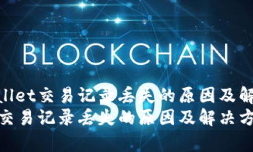 探讨tpWallet交易记录丢失的原因及解决方案
tpWallet交易记录丢失的原因及解决方案