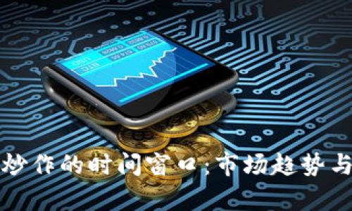 加密货币炒作的时间窗口:市场趋势与策略解析