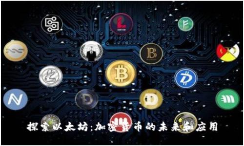 探索以太坊:加密货币的未来和应用