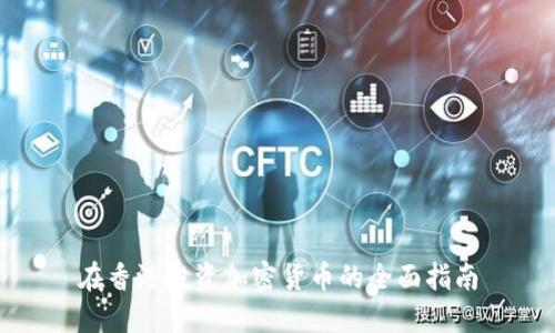 在香港投资加密货币的全面指南