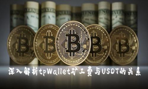 深入解析tpWallet矿工费与USDT的关系