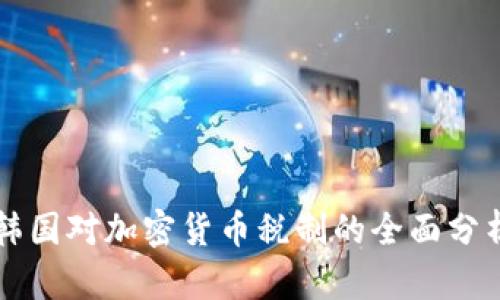 韩国对加密货币税制的全面分析