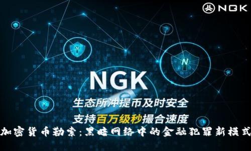 加密货币勒索:黑暗网络中的金融犯罪新模式