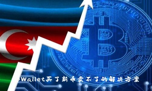 tpWallet买了新币卖不了的解决方案
