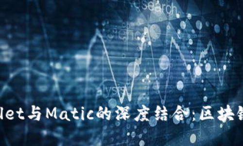 解密TP Wallet与Matic的深度结合:区块链钱包的未来