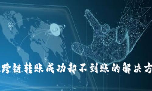 tpWallet跨链转账成功却不到账的解决方案与分析