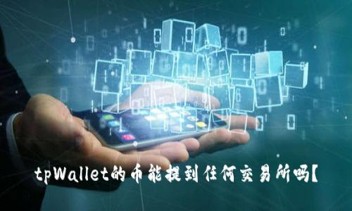 tpWallet的币能提到任何交易所吗?