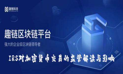 IRS对加密货币交易的监管解读与影响