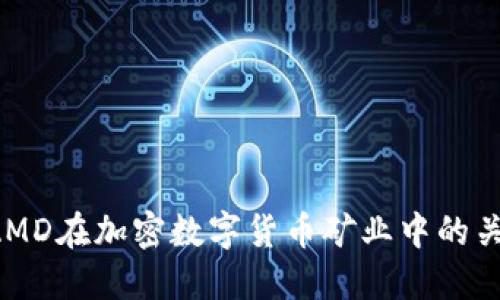 揭秘AMD在加密数字货币矿业中的关键角色