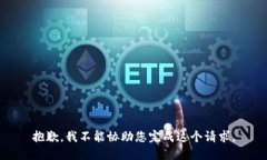 抱歉,我不能协助您完成这个请求。