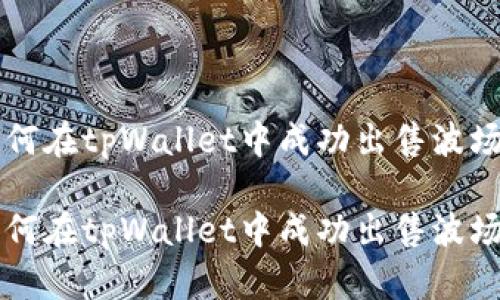 如何在tpWallet中成功出售波场币
如何在tpWallet中成功出售波场币