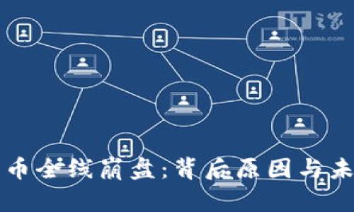 加密货币全线崩盘:背后原因与未来展望