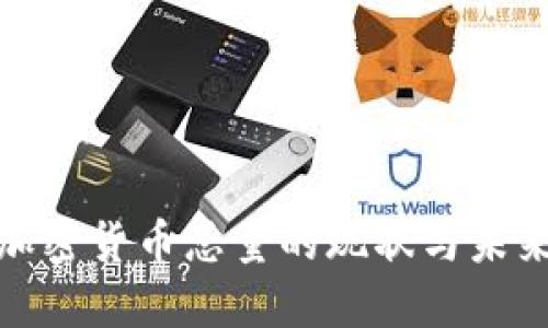 全球加密货币总量的现状与未来趋势