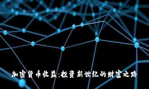 加密货币收益:投资新世纪的财富之路