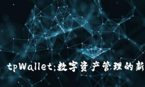 介绍 tpWallet:数字资产管理的新选择