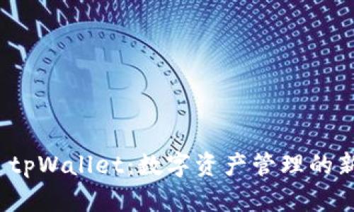 介绍 tpWallet:数字资产管理的新选择