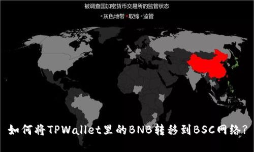 如何将TPWallet里的BNB转移到BSC网络?
