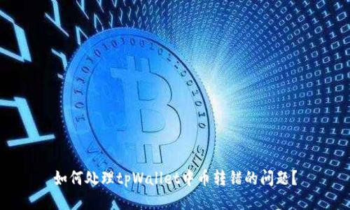 如何处理tpWallet中币转错的问题?