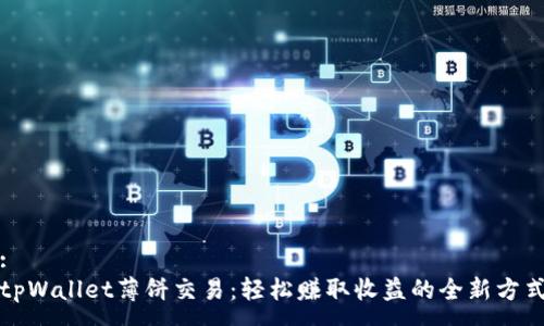 :
tpWallet薄饼交易:轻松赚取收益的全新方式