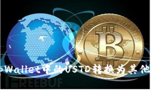 如何将tpWallet中的USTD转换为其他数字货币