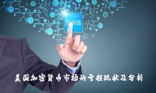 美国加密货币市场的亏损现状及分析