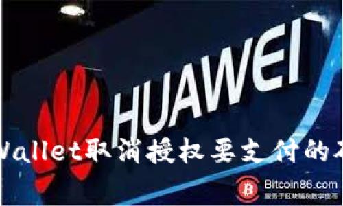 Title: tpWallet取消授权要支付的矿工费解析