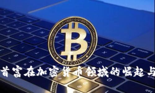 华人首富在加密货币领域的崛起与挑战