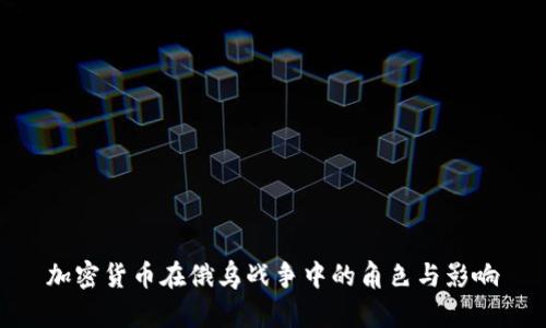 加密货币在俄乌战争中的角色与影响