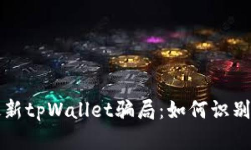 揭秘最新tpWallet骗局:如何识别与防范
