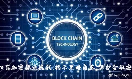 扫荡加密货币洗钱:揭示黑暗角落,保护金融安全