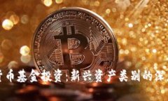 加密货币基金投资:新兴资产类别的深度分析