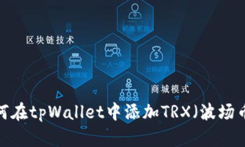 如何在tpWallet中添加TRX(波场币)?